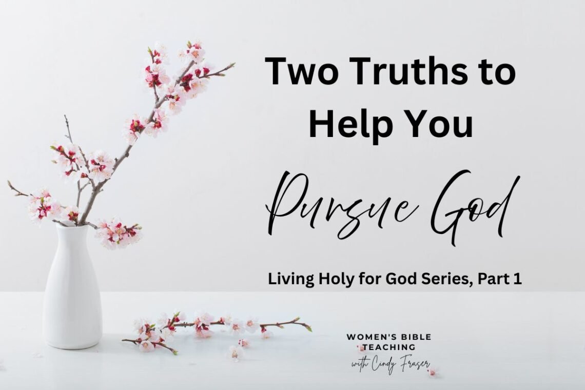 Two Bible truths to help understand why you need to be holy as He is holy as you pursue God.