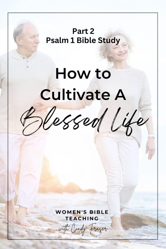 Part 2 of the Psalm 1 Bible Study: How to Cultivate a Blessed Life