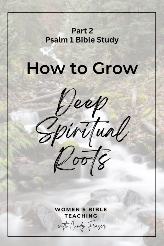 Part 2 of the Psalm 1 Bible Study: How to Grow Deep Spiritual Roots to Have a Blessed Life