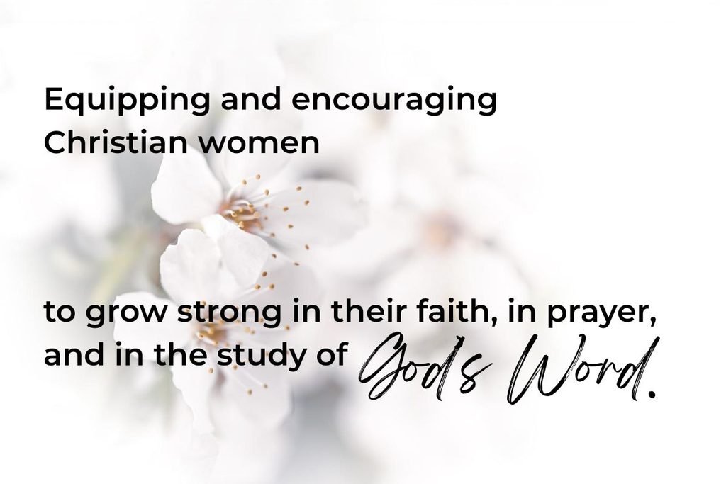 Equipping and encouraging Christian women to grow strong in their faith, in prayer, and in the study of God's Word.