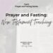 Prayer and Fasting: New Testament Teaching Part 2 in the Prayer and Fasting Series